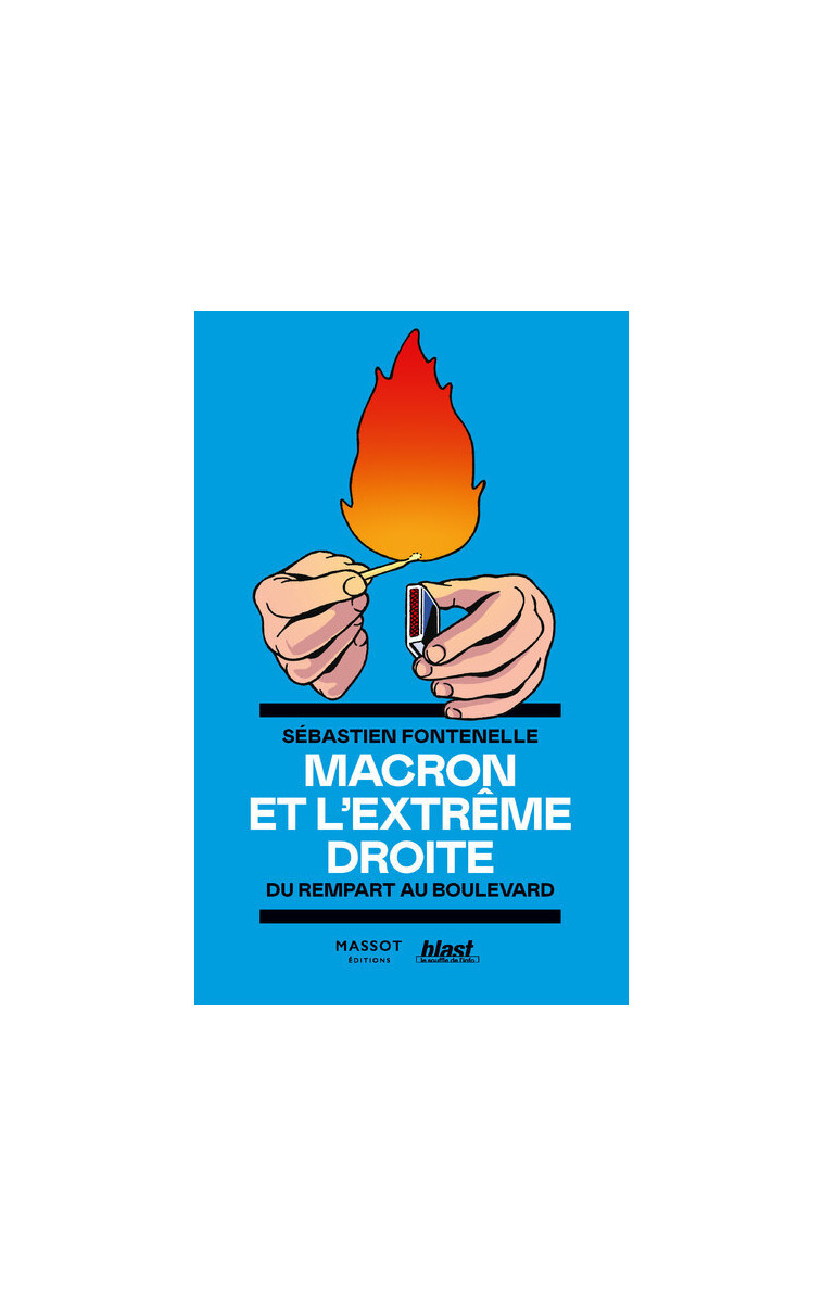 Macron et l'extrême droite - Du rempart au boulevard - Sébastien Fontenelle - MASSOT EDITION