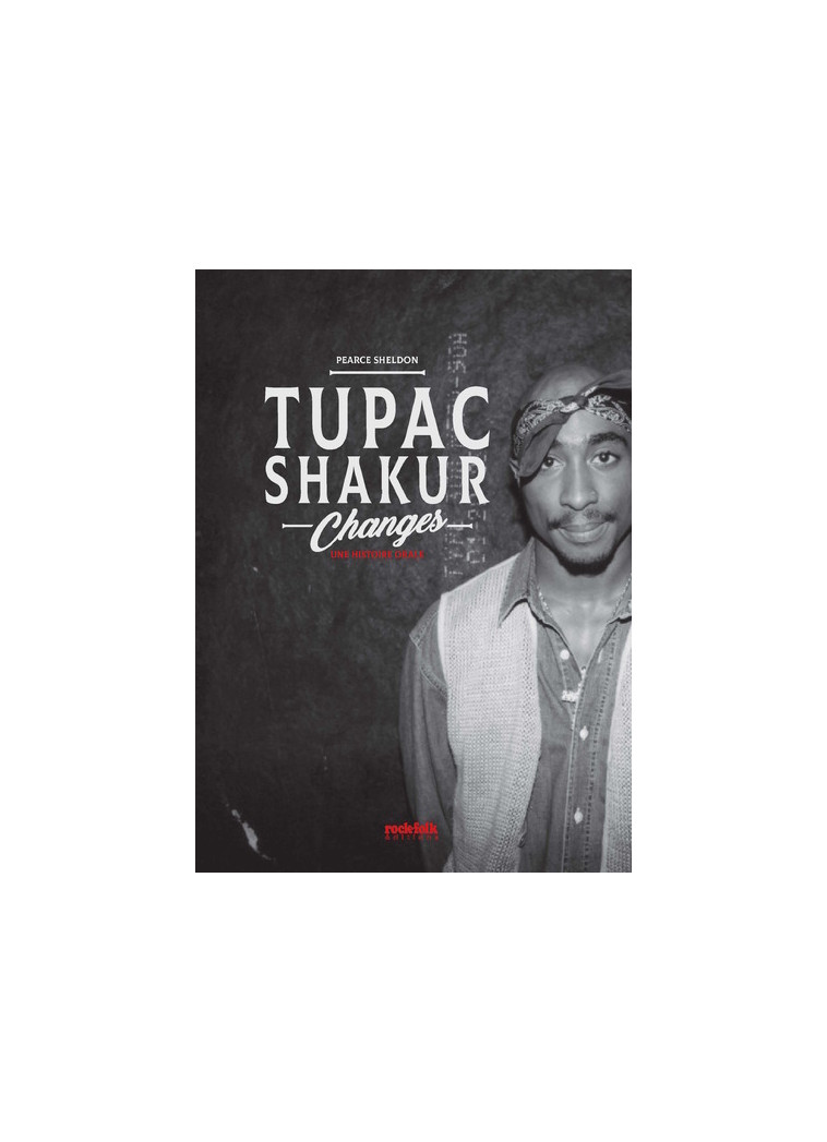 Tupac Shakur - Changes - Une histoire orale - Sheldon Pearce - ROCKFOLK