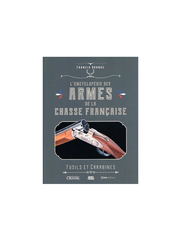 L'Encyclopédie des armes de la chasse française - Fusils et carabines - Francis Grange - CASA