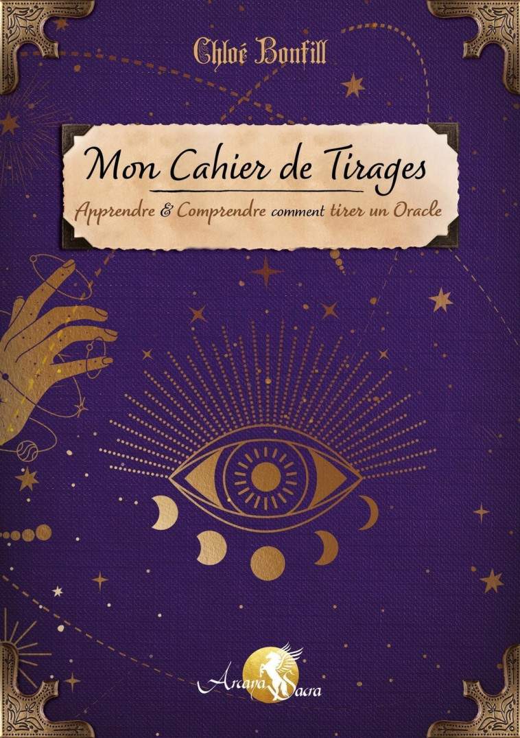 Mon cahier de Tirages - Apprendre & Comprendre comment tirer un Oracle - Chloé  Bonfill - ARCANA SACRA