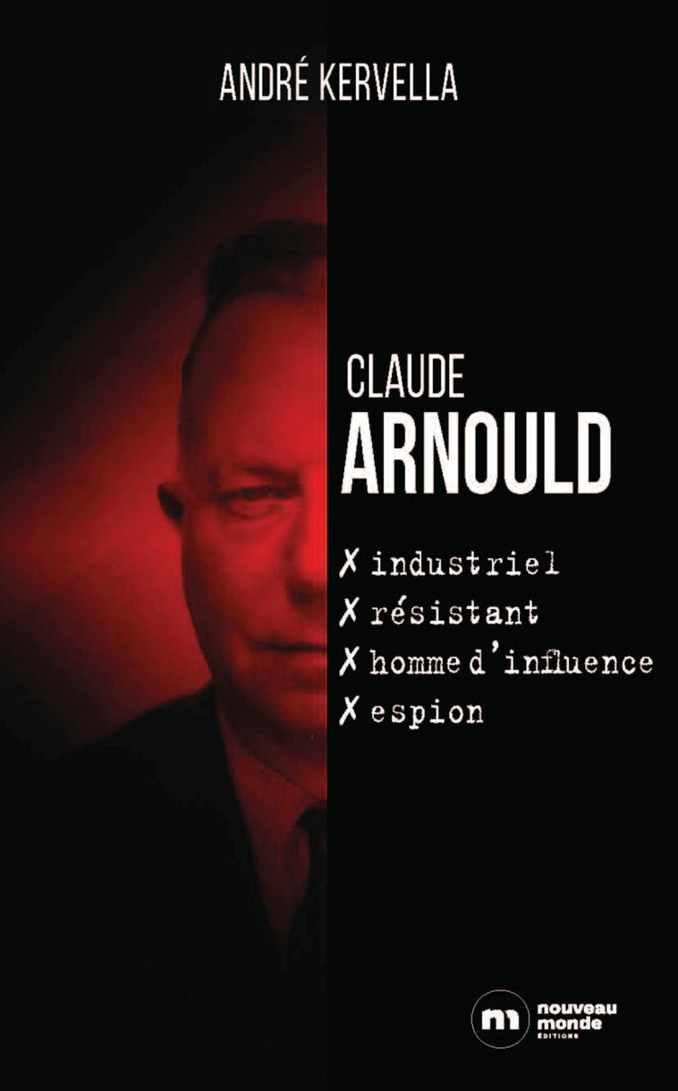 Claude Arnould : industriel, résistant, homme d'influence, espion - André Kervella - NOUVEAU MONDE