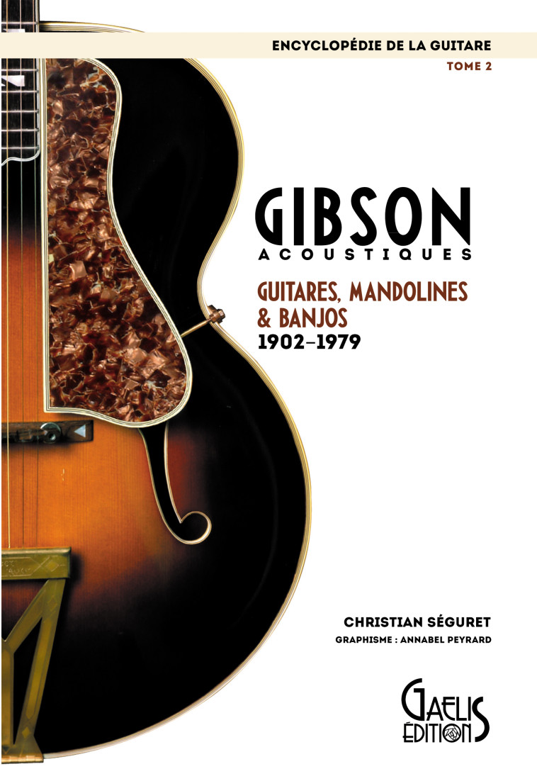 Gibson acoustiques - guitares, mandolines & banjos, 1902-1979 - CHRISTIAN SÉGURET - GAELIS