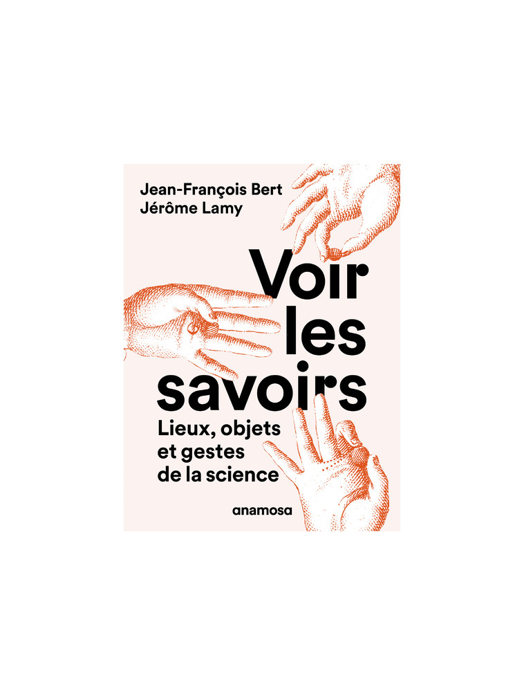 Voir les savoirs - Lieux, objets et gestes de la science - Jérôme Lamy - ANAMOSA