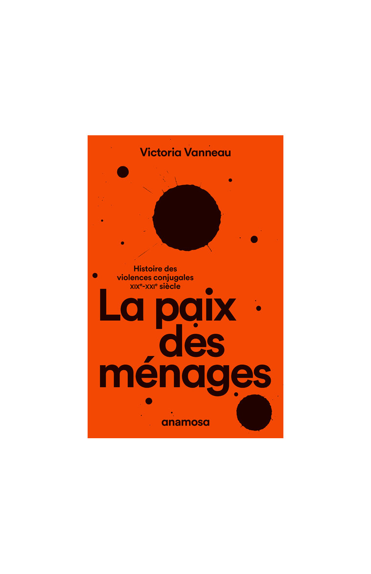 La paix des ménages - Histoire des violences conjugales, XIXe-XXIe siècle - Victoria Vanneau - ANAMOSA