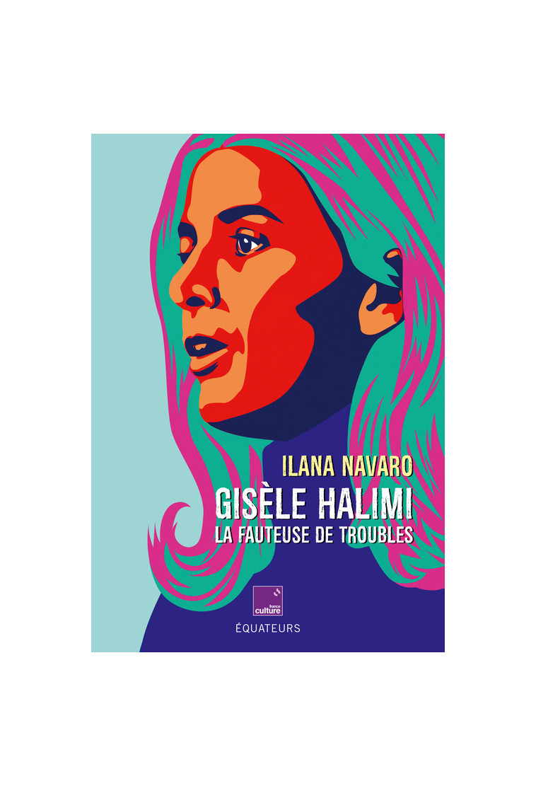 Gisèle Halimi la fauteuse de troubles - Ilana Navaro - DES EQUATEURS