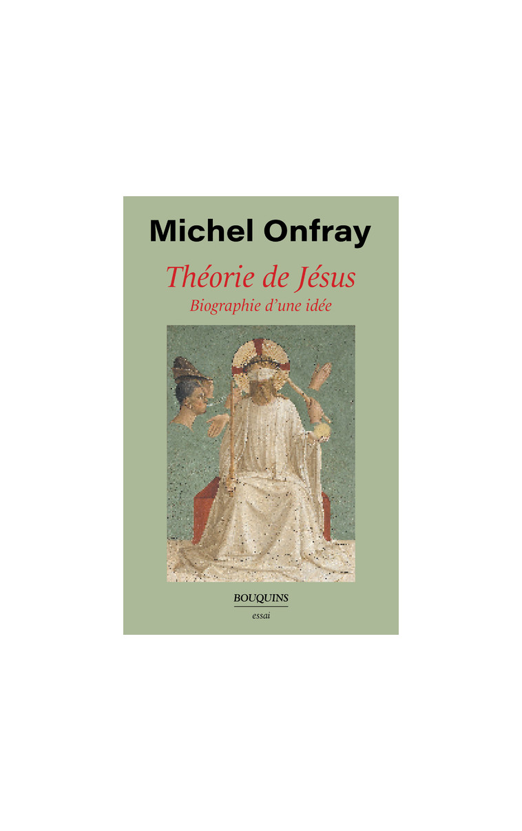 Théorie de Jésus - Biographie d'une idée - Michel Onfray - BOUQUINS