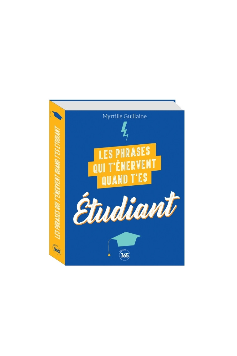 Les phrases qui t'énervent quand t'es étudiant - Plus de 200 pages de citations pleines d'humour - Myrtille Guillaine - 365 PARIS