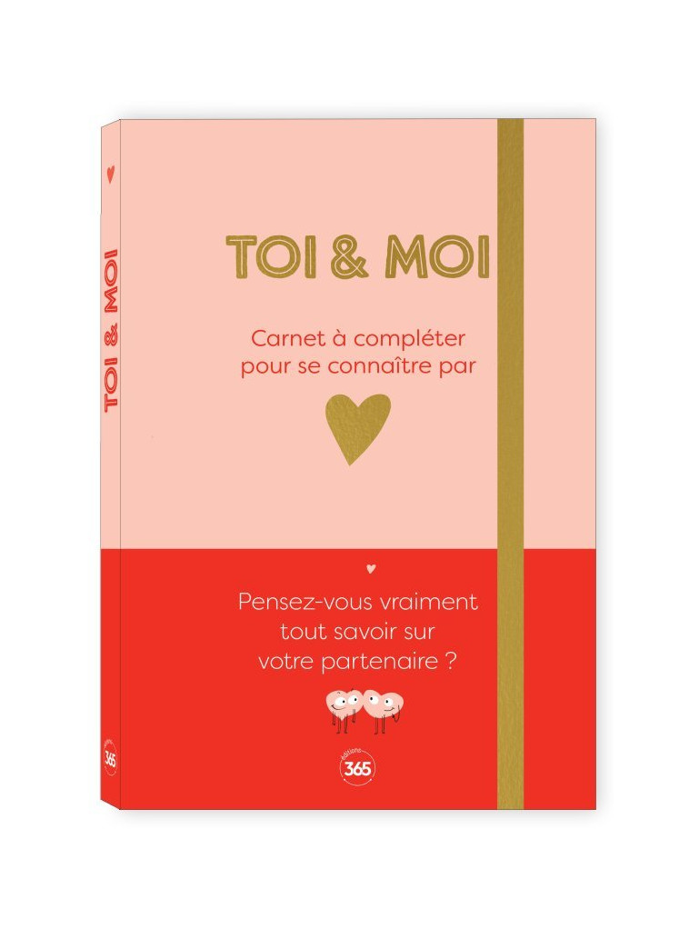 Toi & Moi - Carnet à compléter pour se connaître par coeur - Quiz et questions - XXX - 365 PARIS