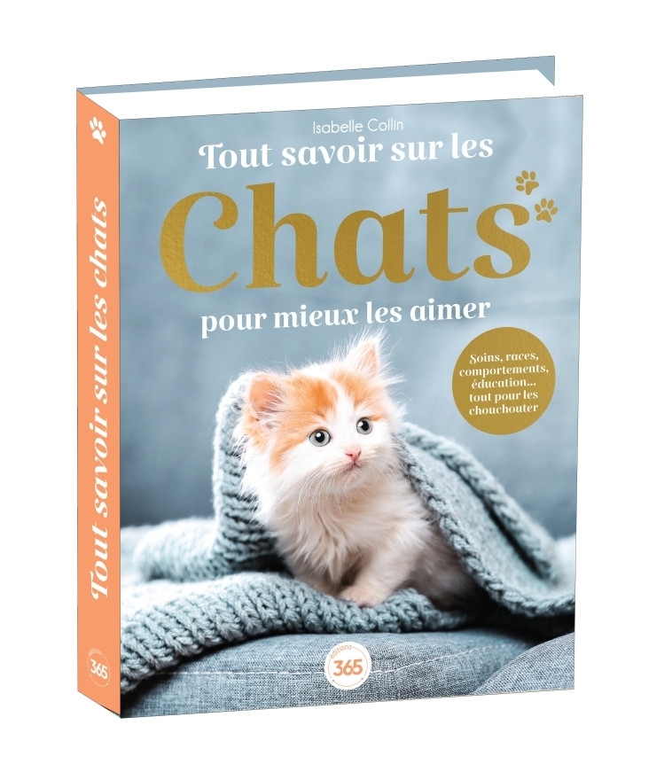 Tout savoir sur les chats pour mieux les aimer - Bible du félin illustrée et documentée - Isabelle Collin - 365 PARIS