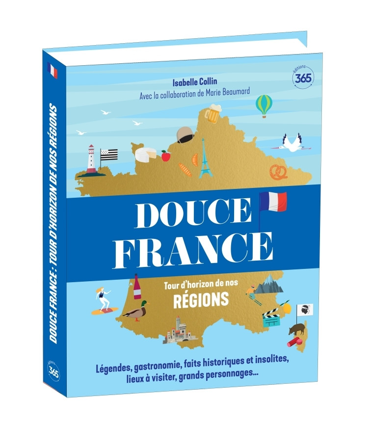 Douce France - Tour d'horizon de nos régions - Ouvrage illustré pour (re)découvrir la France - Marie Beaumard - 365 PARIS