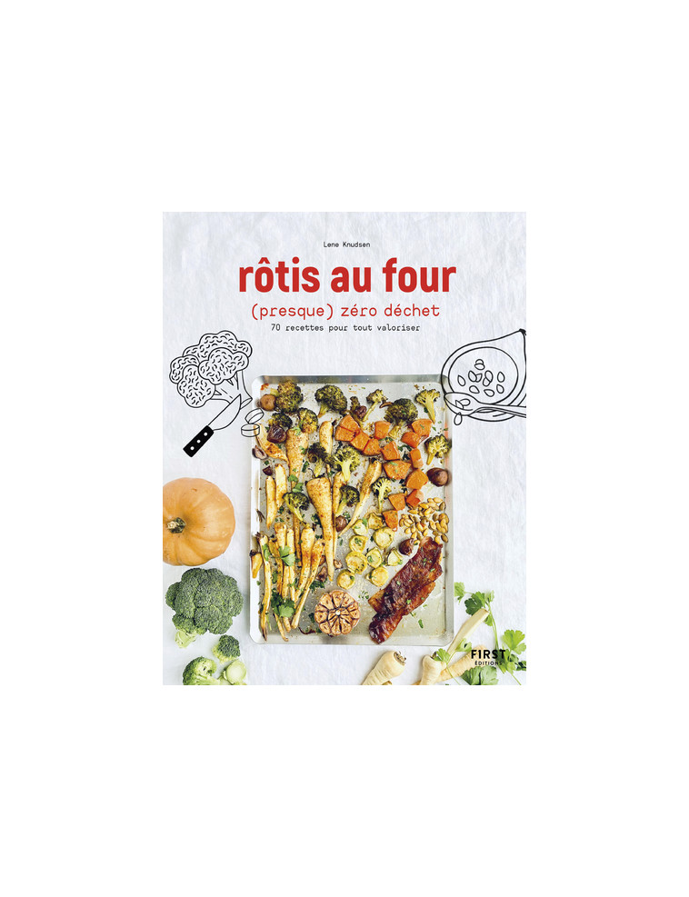 Rôtis au four (presque) zéro déchet - 70 recettes pour tout valoriser - Lene Knudsen - FIRST