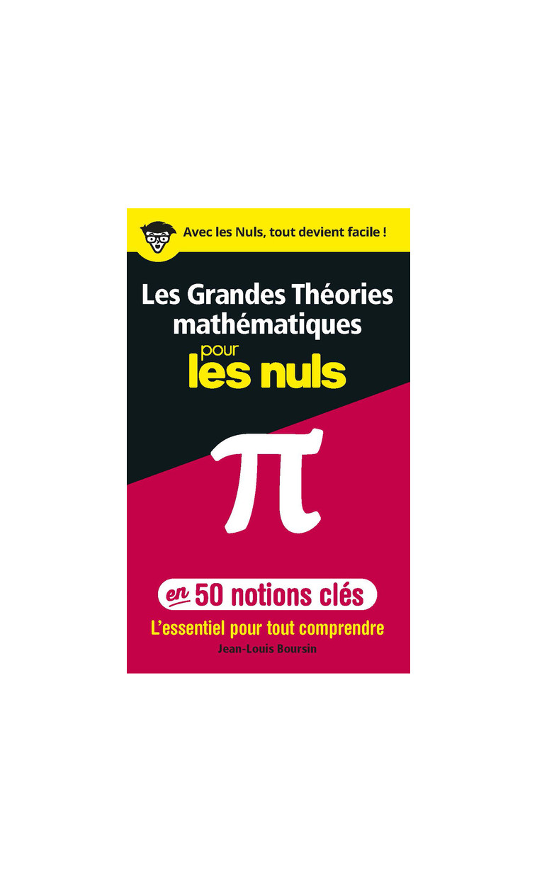 Les grandes théories mathématiques en 50 notions-clés pour les Nuls - L'essentiel pour tout comprend - Jean-Louis Boursin - POUR LES NULS