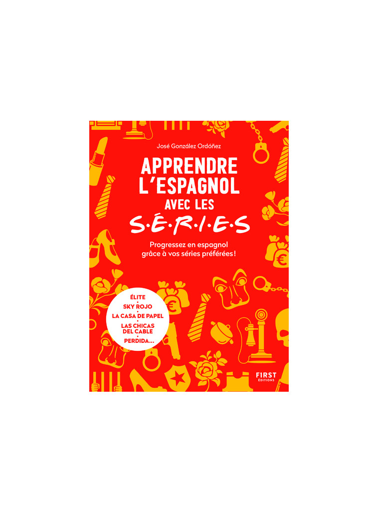 Apprendre l'espagnol avec les séries - Progressez en espagnol grâce à vos séries préférées ! - José González Ordonez - FIRST