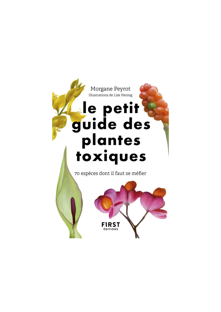 Le Petit Guide des plantes toxiques - 70 espèces dont il faut se méfier - Lise Herzog - FIRST