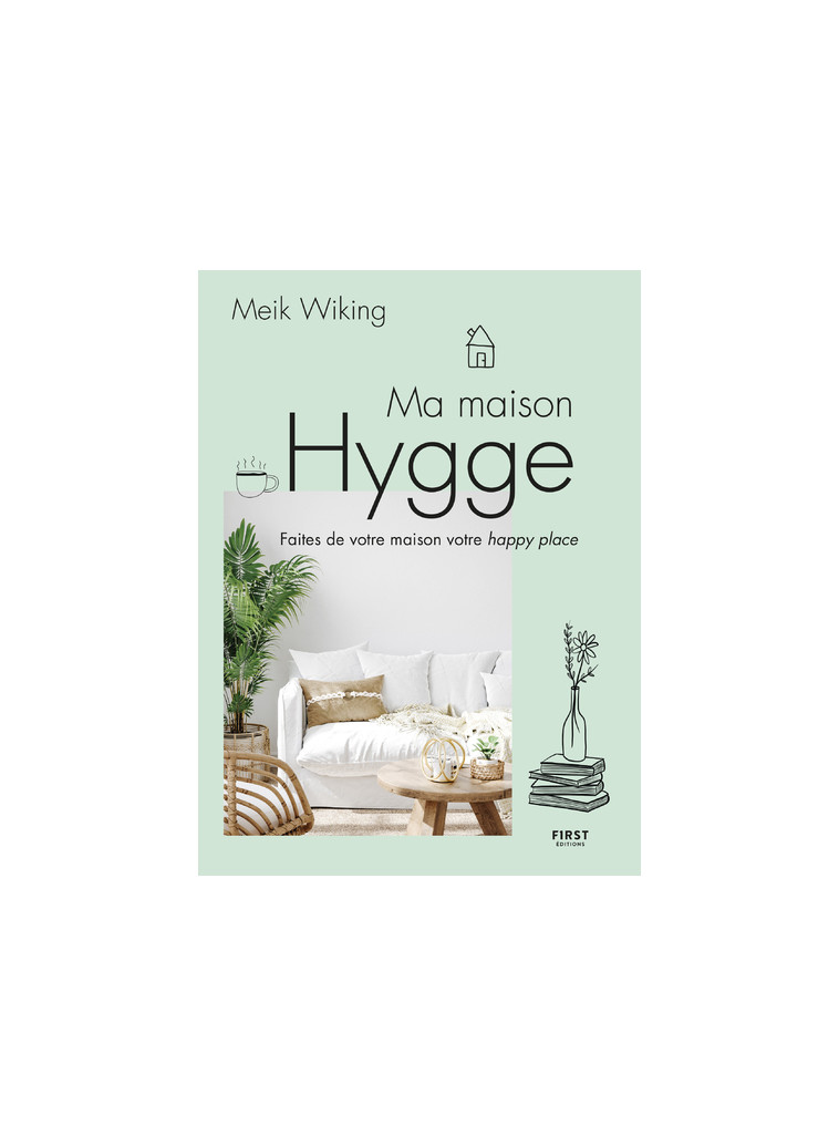 Ma maison Hygge - Faites de votre maison votre happy place - Meik Wiking - FIRST