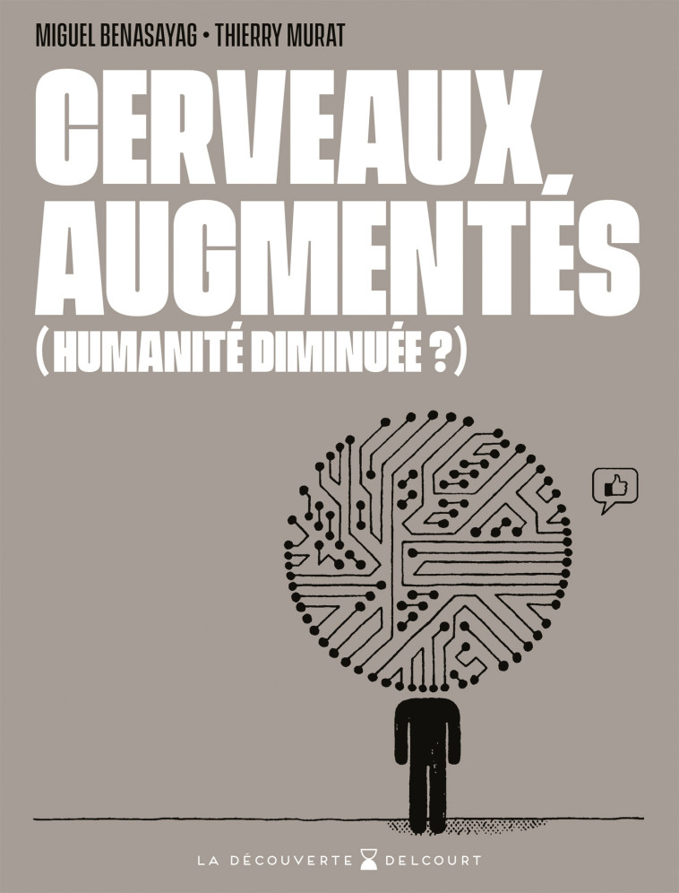 Cerveaux augmentés (humanité diminuée ?) - Miguel Benasayag - DELCOURT