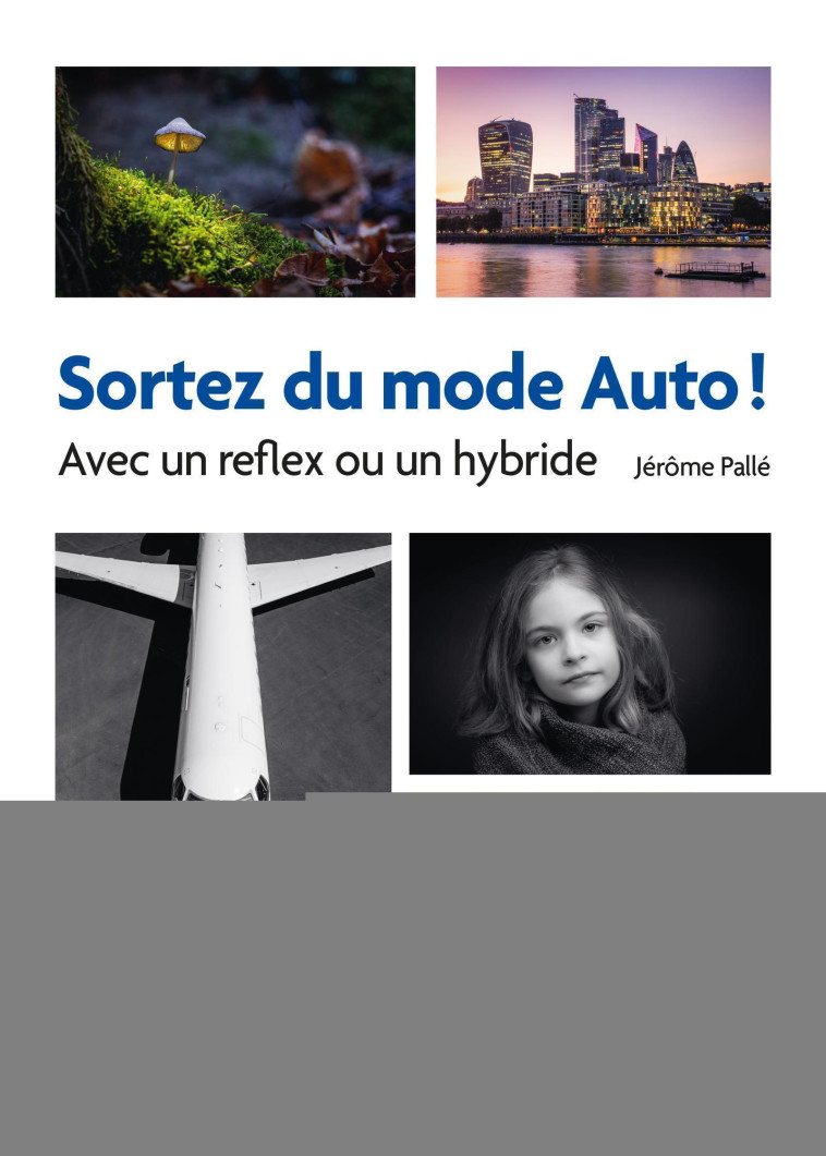 Sortez du mode Auto ! - Avec un reflex ou un hybride - Jérôme Pallé - EYROLLES