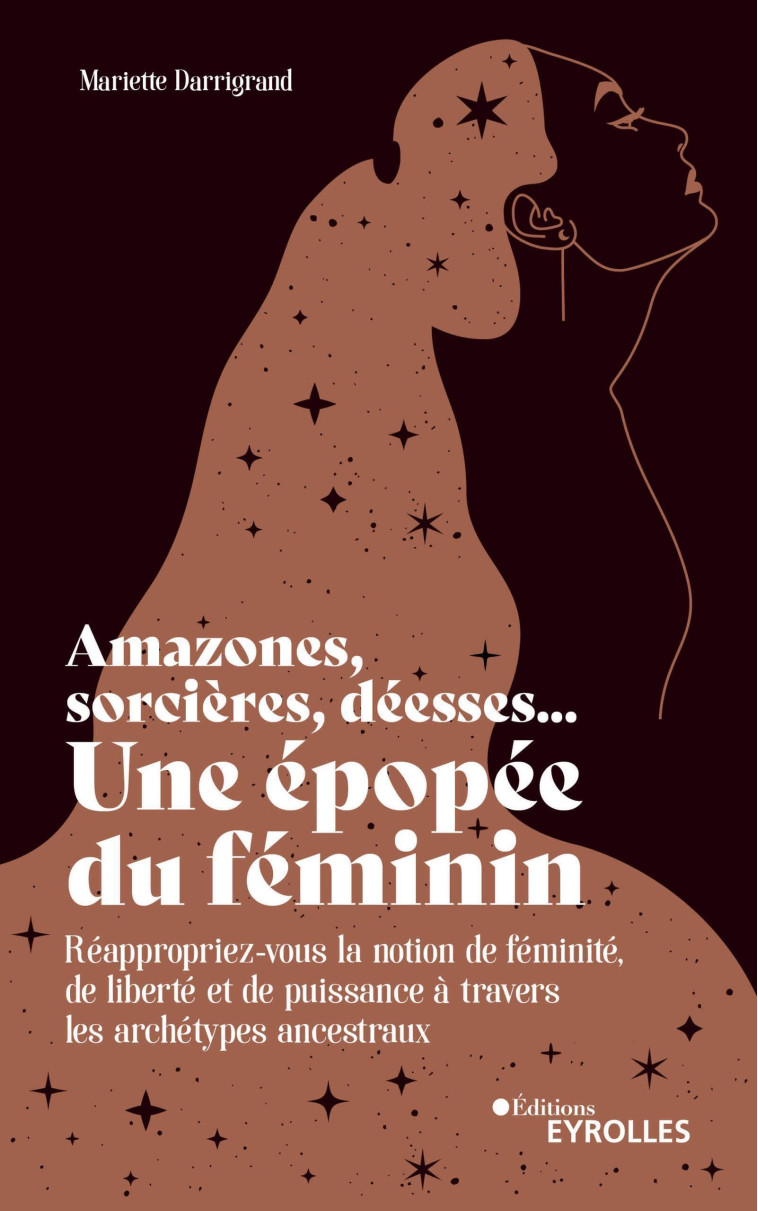 Amazones, sorcières, déesses... Une épopée du féminin - Mariette Darrigrand - EYROLLES
