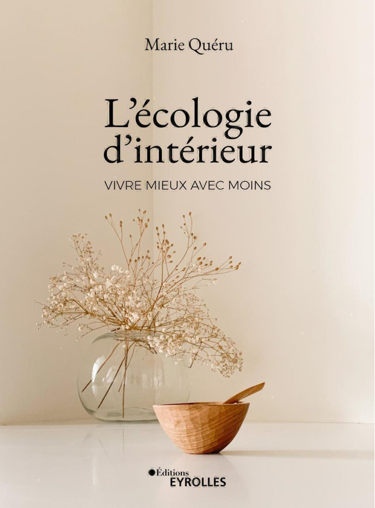 L'Écologie d'Intérieur : vivre mieux avec moins - Marie Quéru - EYROLLES