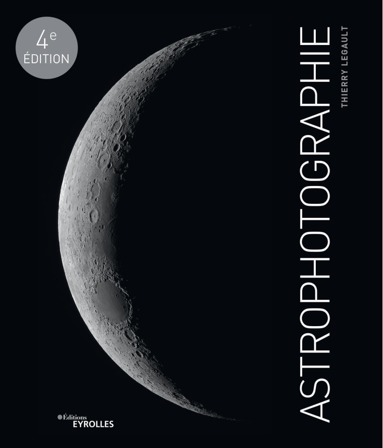 Astrophotographie, 4e édition - Thierry Legault - EYROLLES