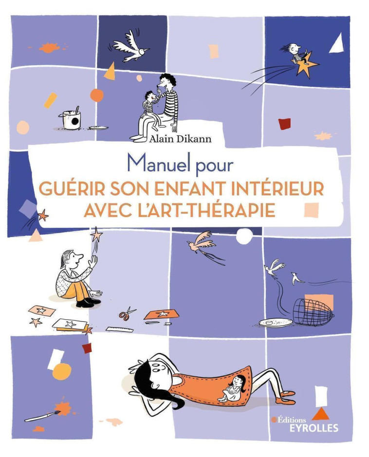 Manuel pour guérir son enfant intérieur avec l'art-thérapie - Alain Dikann - EYROLLES