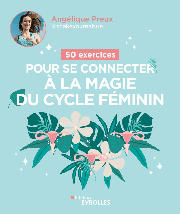 50 exercices pour se connecter à la magie du cycle féminin - Angélique Preux - EYROLLES