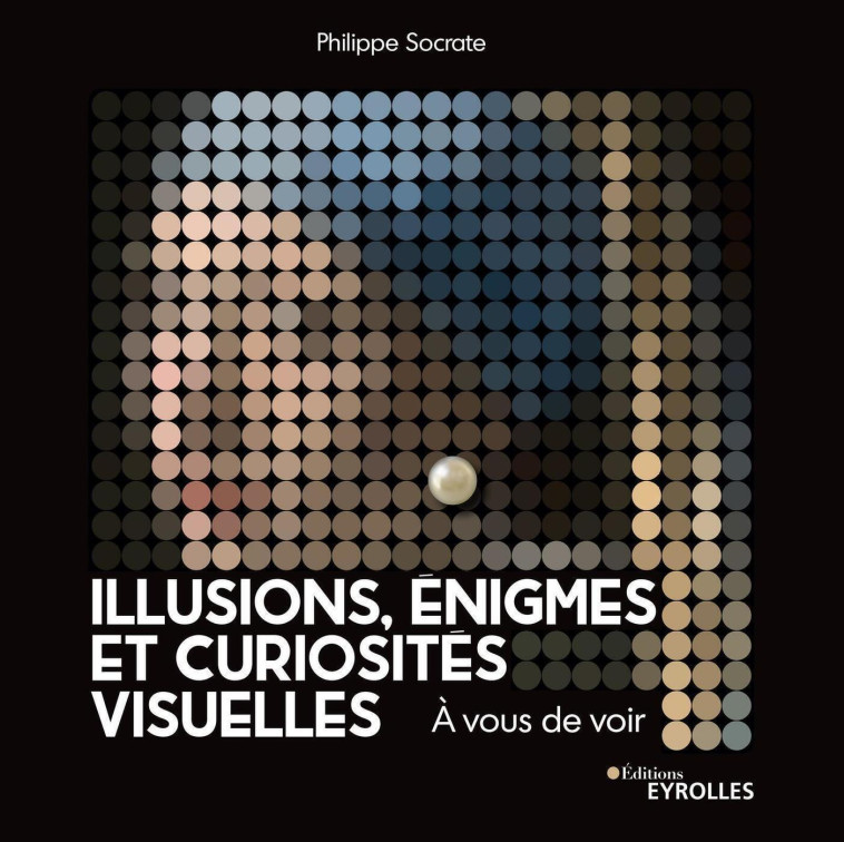 Illusions, énigmes et curiosités visuelles - Philippe Socrate - EYROLLES