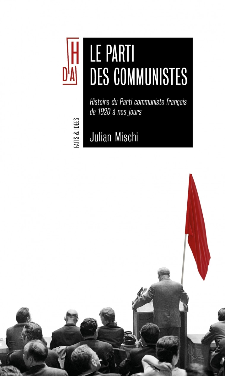 Le parti des communistes - Histoire du PCF de 1920 à nos jou - Julian MISCHI - HORS D ATTEINTE