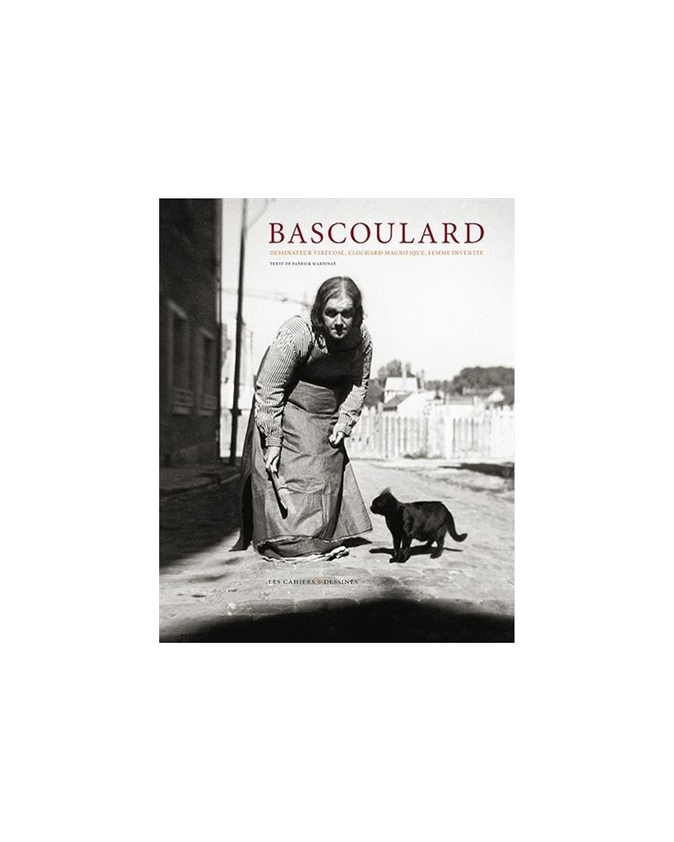 Bascoulard, dessinateur virtuose, clochard magnifique, femme inventée -  Martinat Patrick - CAHIER DESSINE