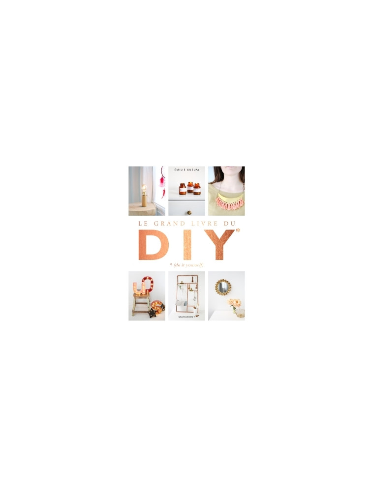 Le grand livre des DIY* *(Do it yourself) - Emilie Guelpa - MARABOUT