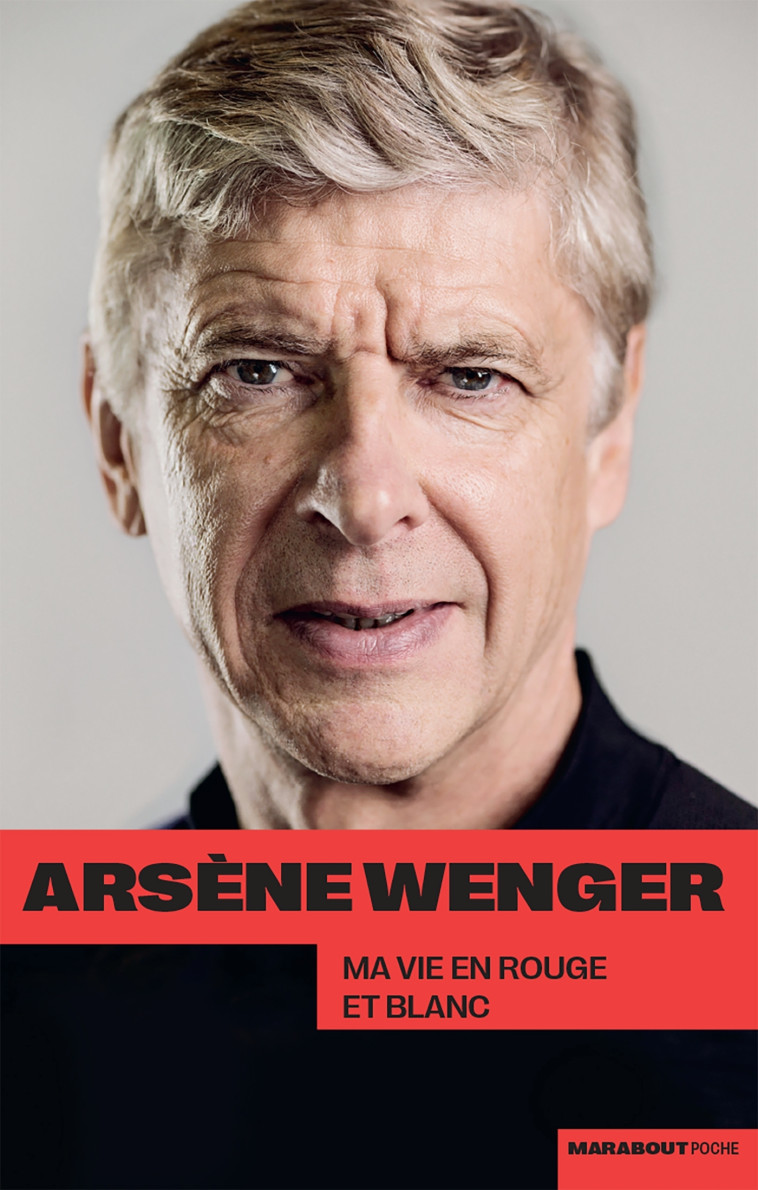 Arsène Wenger - Ma vie en rouge et blanc - Arsène Wenger - MARABOUT