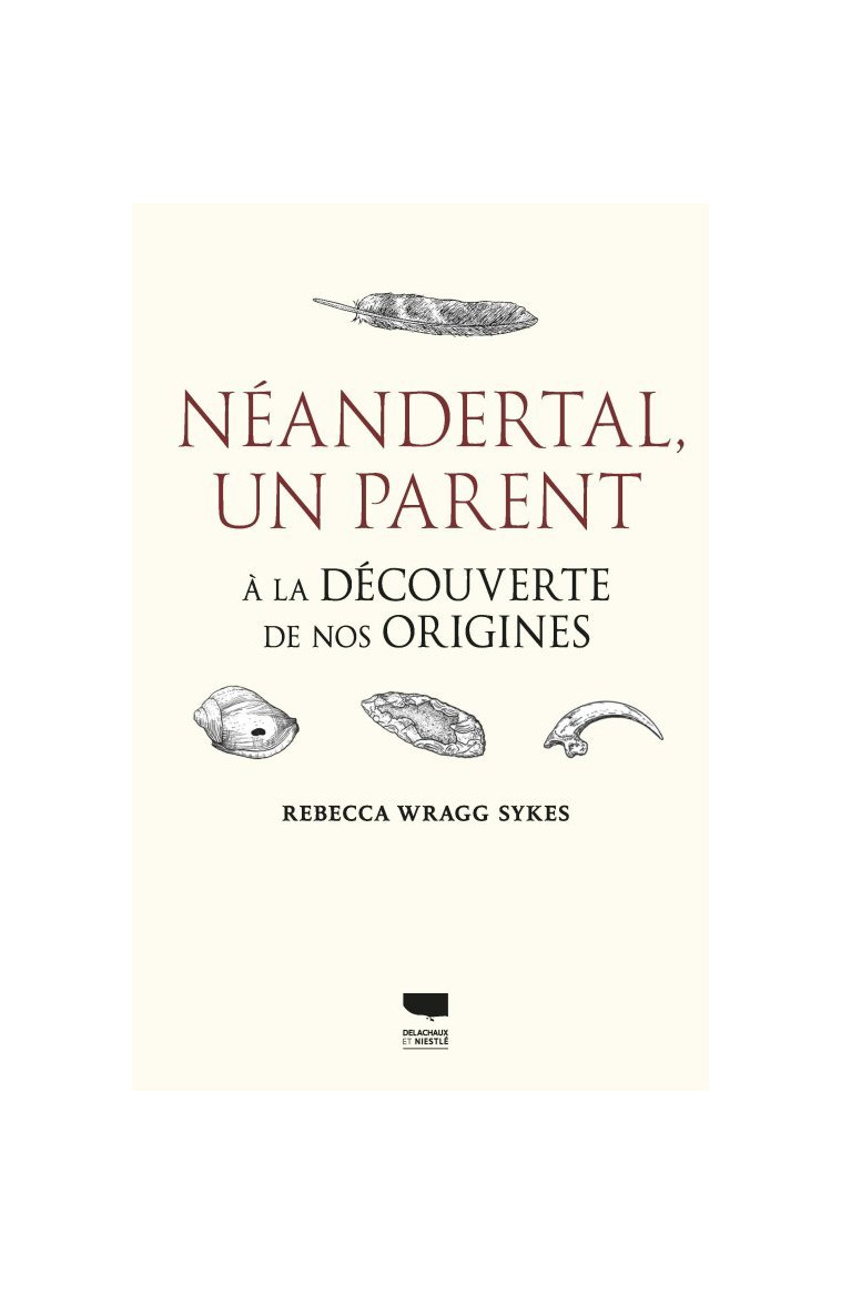 Néandertal, un parent - Rebecca Wragg Sykes - DELACHAUX