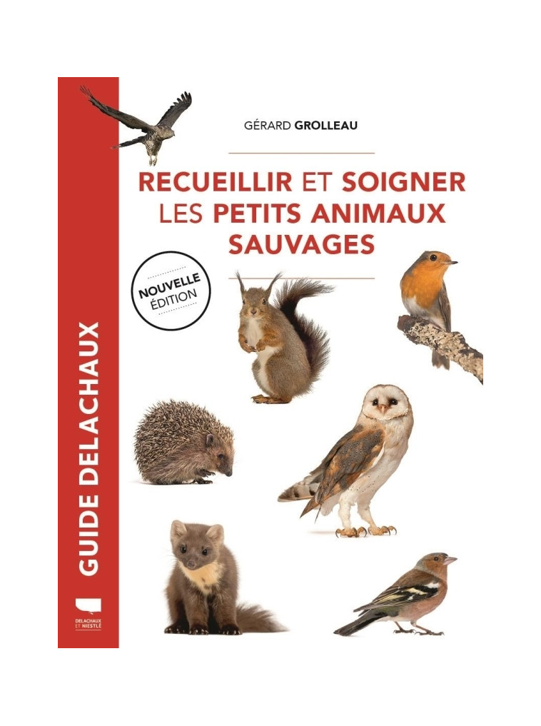 Recueillir et soigner les petits animaux sauvages - Gérard Grolleau - DELACHAUX