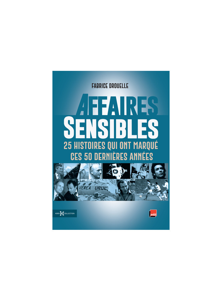 Affaires sensibles - 25 histoires qui ont marqué ces 50 dernières années - Fabrice Drouelle - HORS COLLECTION