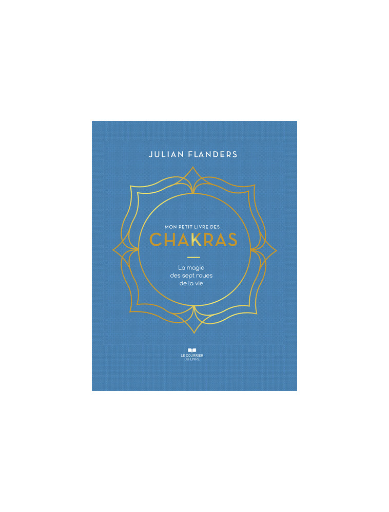 Mon petit livre des chakras - La magie des sept roues de la vie - Julian Flanders - COURRIER LIVRE