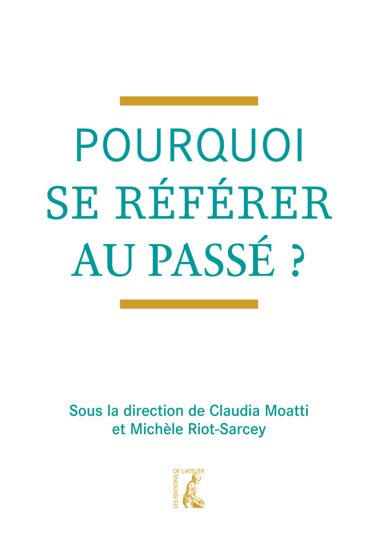 Pourquoi se référer au passé ? - Michèle Riot-Sarcey - ATELIER