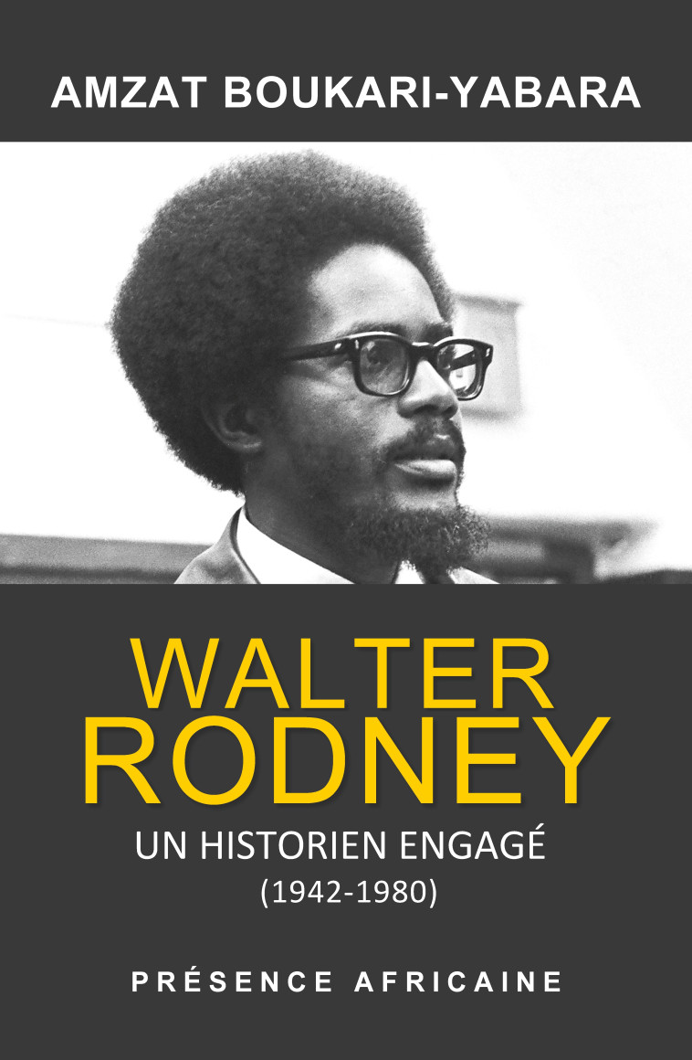 WALTER RODNEY, un historien engagé - Amzat Boukari-yabara - PRESENCE AFRICA