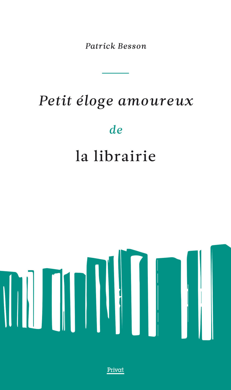 Petit éloge amoureux de la librairie - Patrick Besson - PRIVAT