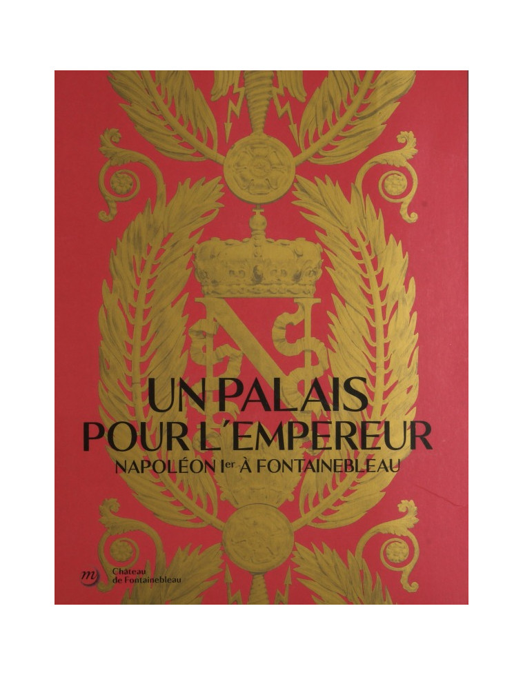 UN PALAIS POUR L'EMPEREUR. NAPOLÉON À FONTAINEBLEAU (CATALOGUE) -  Collectif - RMN