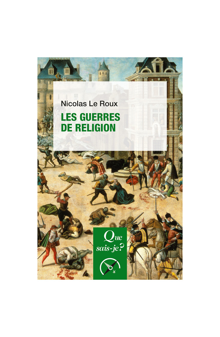 Les Guerres de Religion - Nicolas Le Roux - QUE SAIS JE