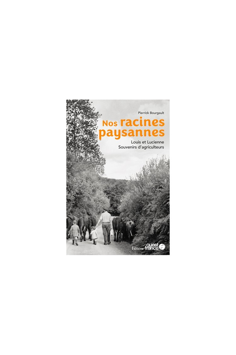 Nos racines paysannes. Louis et Lucienne, souvenirs d'agriculteurs - Pierrick Bourgault - OUEST FRANCE