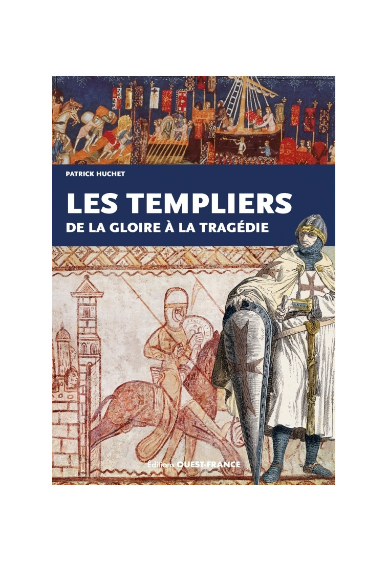 Les Templiers, de la gloire à la tragédie - Patrick Huchet - OUEST FRANCE