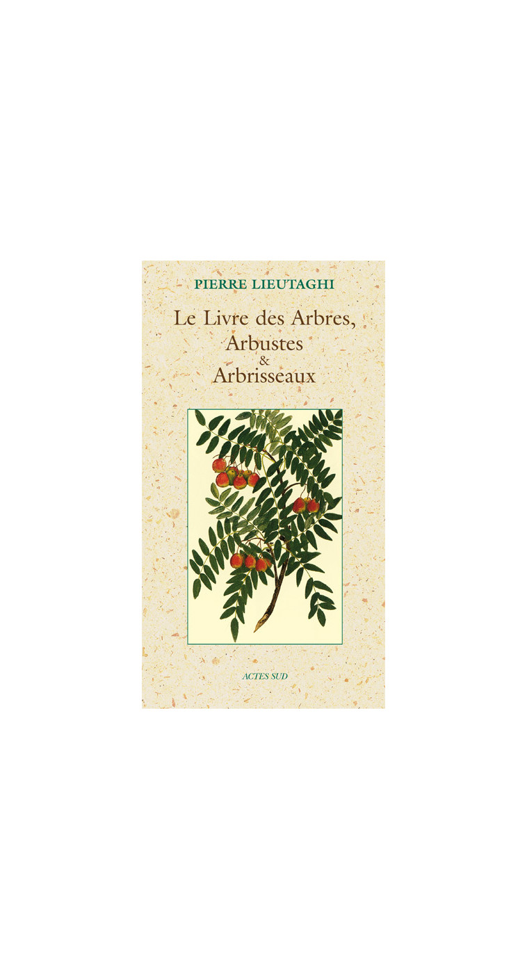 LE LIVRE DES ARBRES, ARBUSTES ET ARBRISSEAUX - Pierre Lieutaghi - ACTES SUD