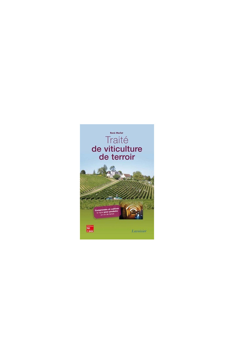 Traité de viticulture de terroir : comprendre et cultiver la vigne pour produire un vin de terroir - René Morlat - TECHNIQUE & DOC