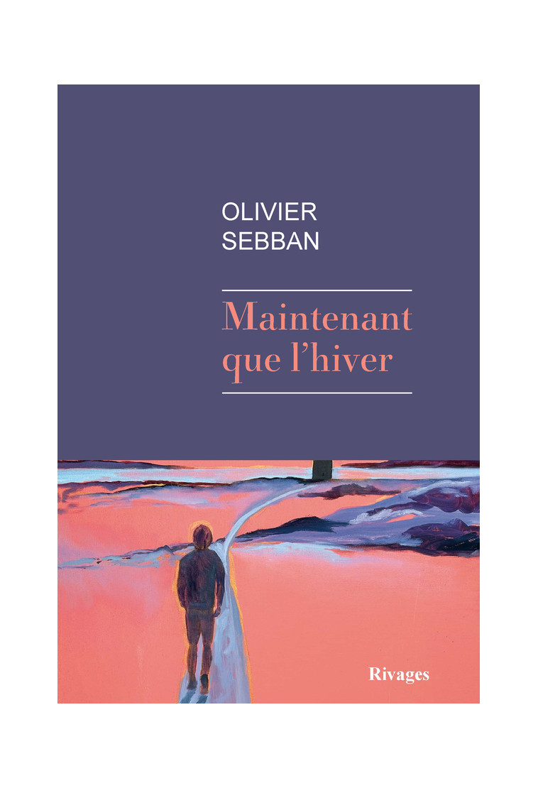 Maintenant que l'hiver - Olivier Sebban - RIVAGES