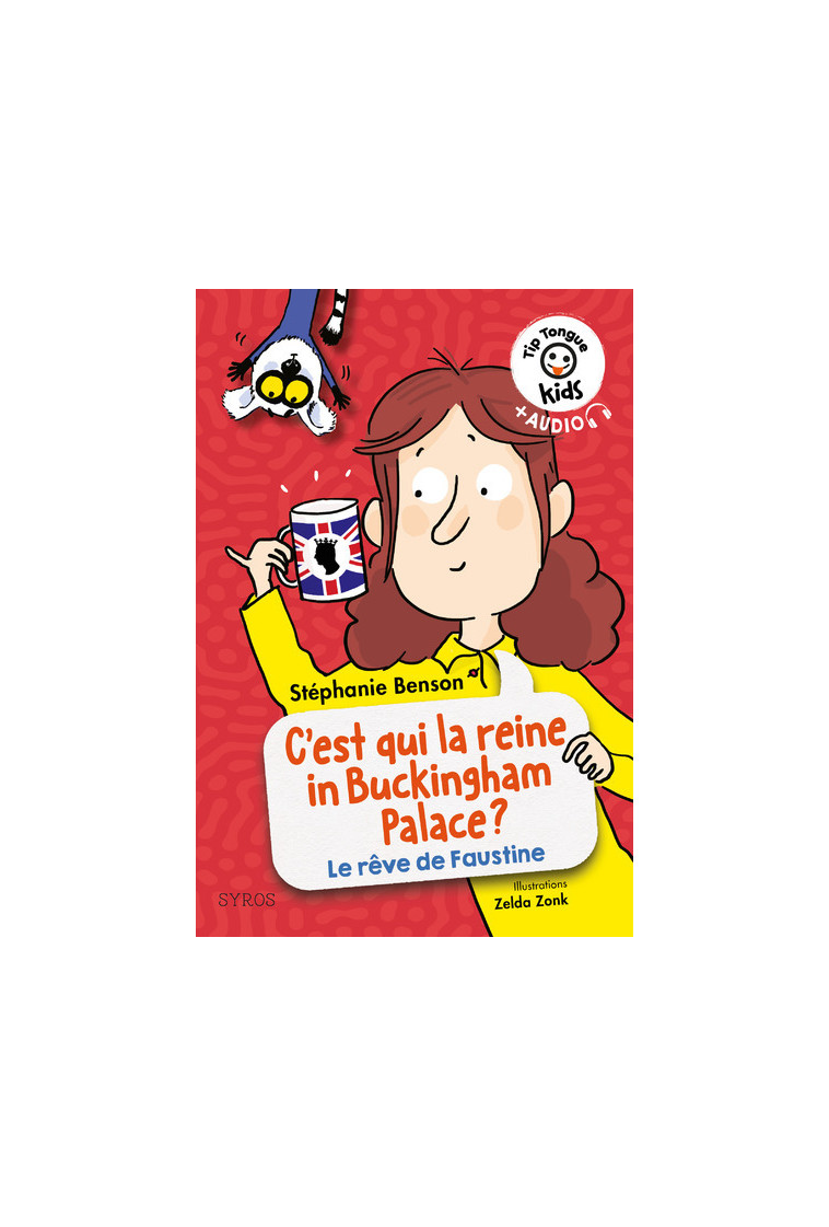 Tip Tongue kids: C'est qui la reine in Buckingham palace ? (La vie rêvée de faustine) - Stéphanie Benson - SYROS JEUNESSE