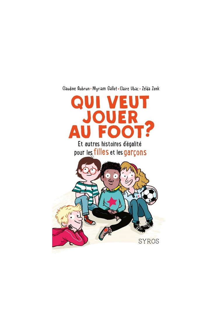 Qui veut jouer au foot ? Et autres histoires d'égalité pour les filles et les garçons - Claudine Aubrun - SYROS JEUNESSE