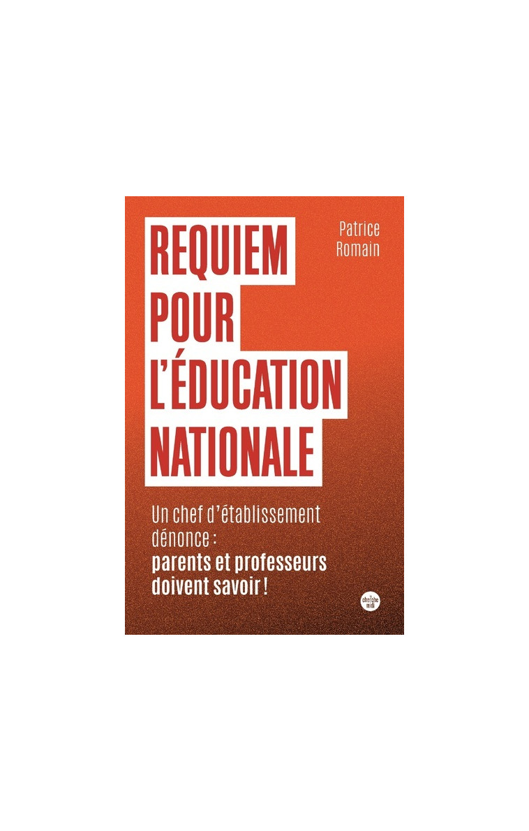 Requiem pour l'éducation nationale - Un chef d'établissement dénonce : parents et professeurs doiven - Patrice Romain - CHERCHE MIDI