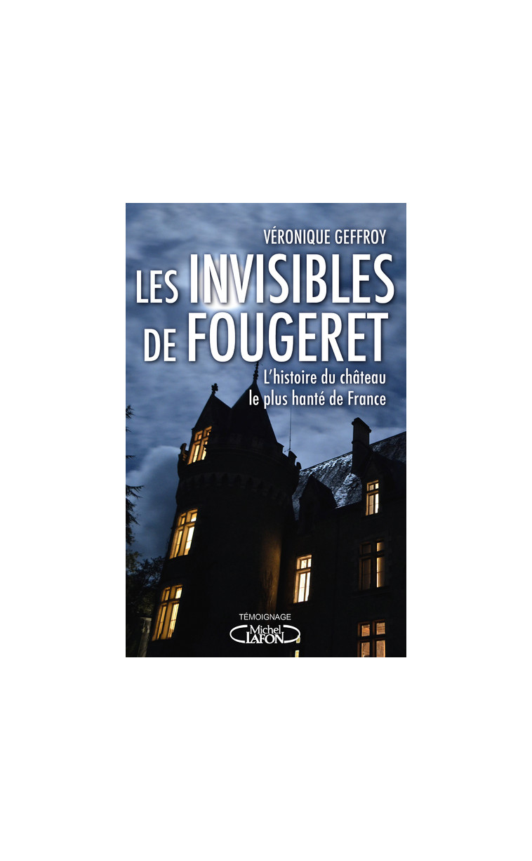 Les invisibles de Fougeret - L'histoire du château le plus hanté de France - Véronique Geffroy - MICHEL LAFON