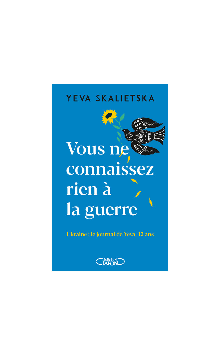 Vous ne connaissez rien à la guerre - Ukraine : le journal de Yeva, 12 ans - Yeva Skalietska - MICHEL LAFON